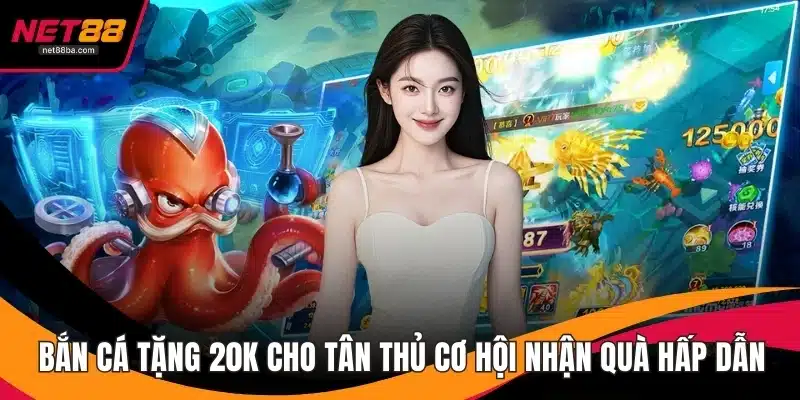 Bắn Cá Tặng 20K Cho Tân Thủ Cơ Hội Nhận Quà Hấp Dẫn
