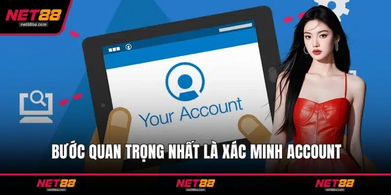 Bước quan trọng nhất là xác minh account