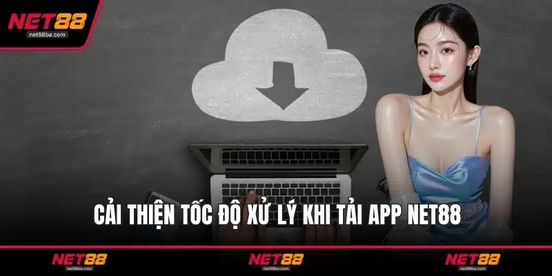 Cải thiện tốc độ xử lý khi tải app NET88