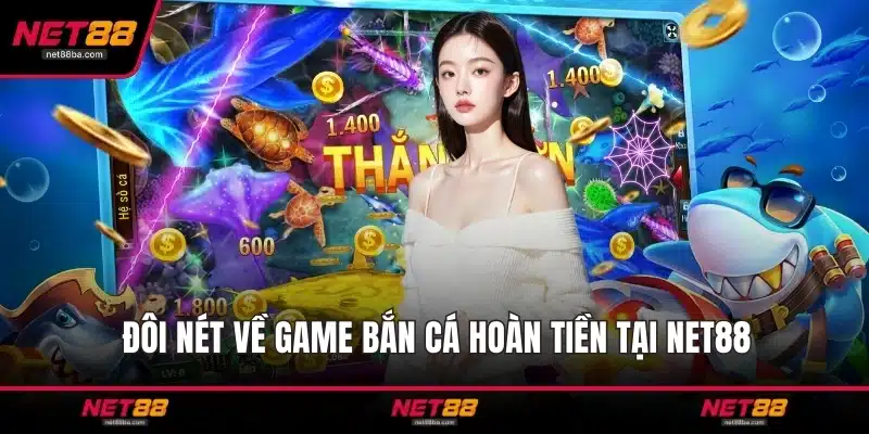 Đôi nét về game bắn cá hoàn tiền tại NET88