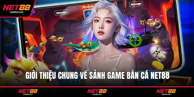 Giới thiệu chung về sảnh game bắn cá NET88
