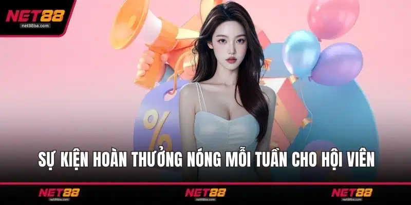 Sự kiện hoàn thưởng nóng mỗi tuần cho hội viên