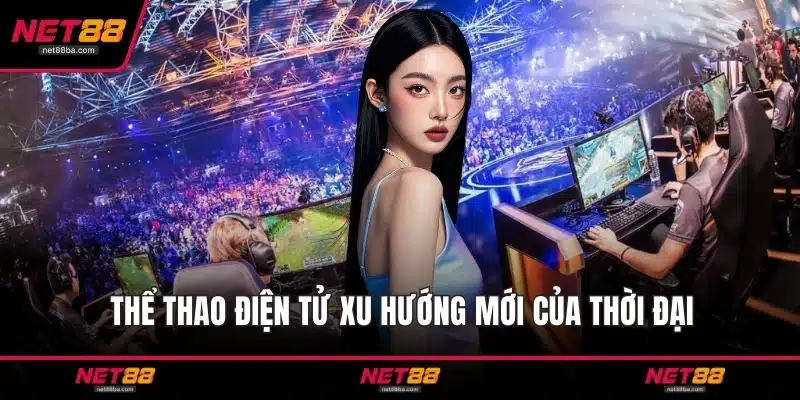 Thể thao điện tử xu hướng mới của thời đại